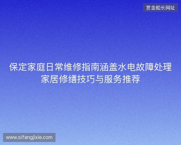 保定家庭日常维修指南涵盖水电故障处理家居修缮技巧与服务推荐
